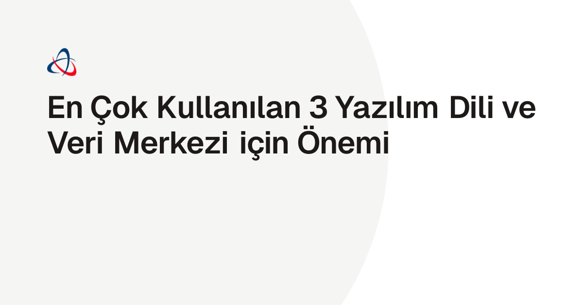 En Çok Kullanılan 3 Yazılım Dili ve Veri Merkezi için Önemi