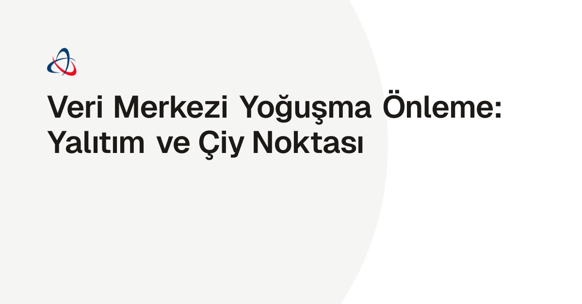 Veri Merkezi Yoğuşma Önleme: Yalıtım ve Çiy Noktası