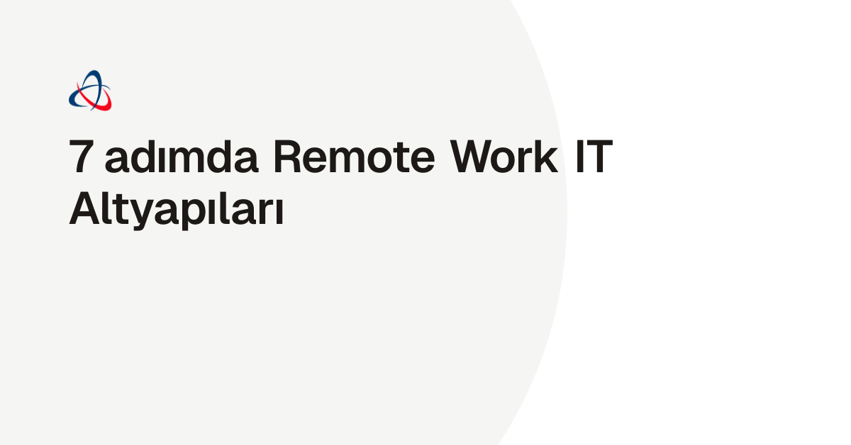7 adımda Remote Work IT Altyapıları