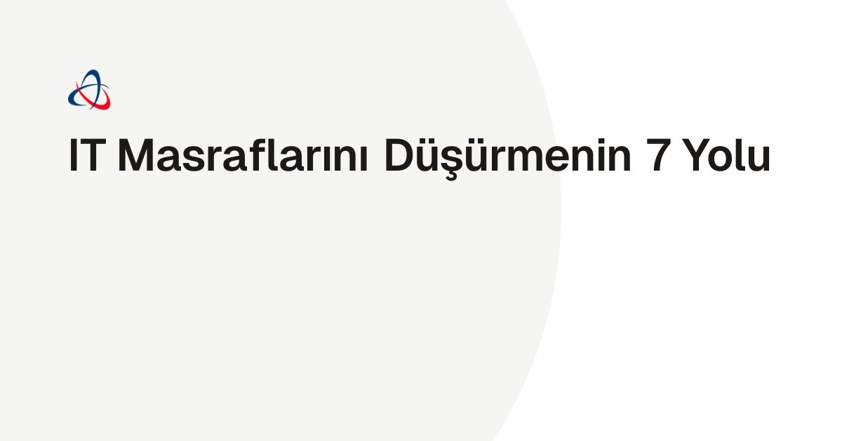 IT Masraflarını Düşürmenin 7 Yolu