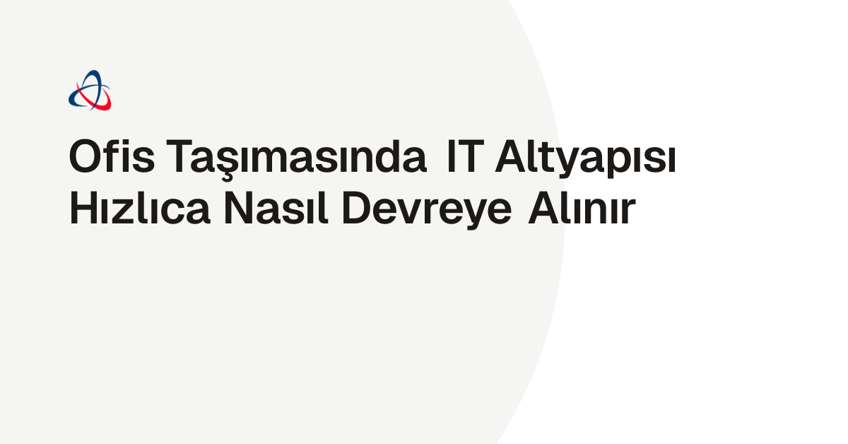 Ofis Taşımasında IT Altyapısı Hızlıca Nasıl Devreye Alınır