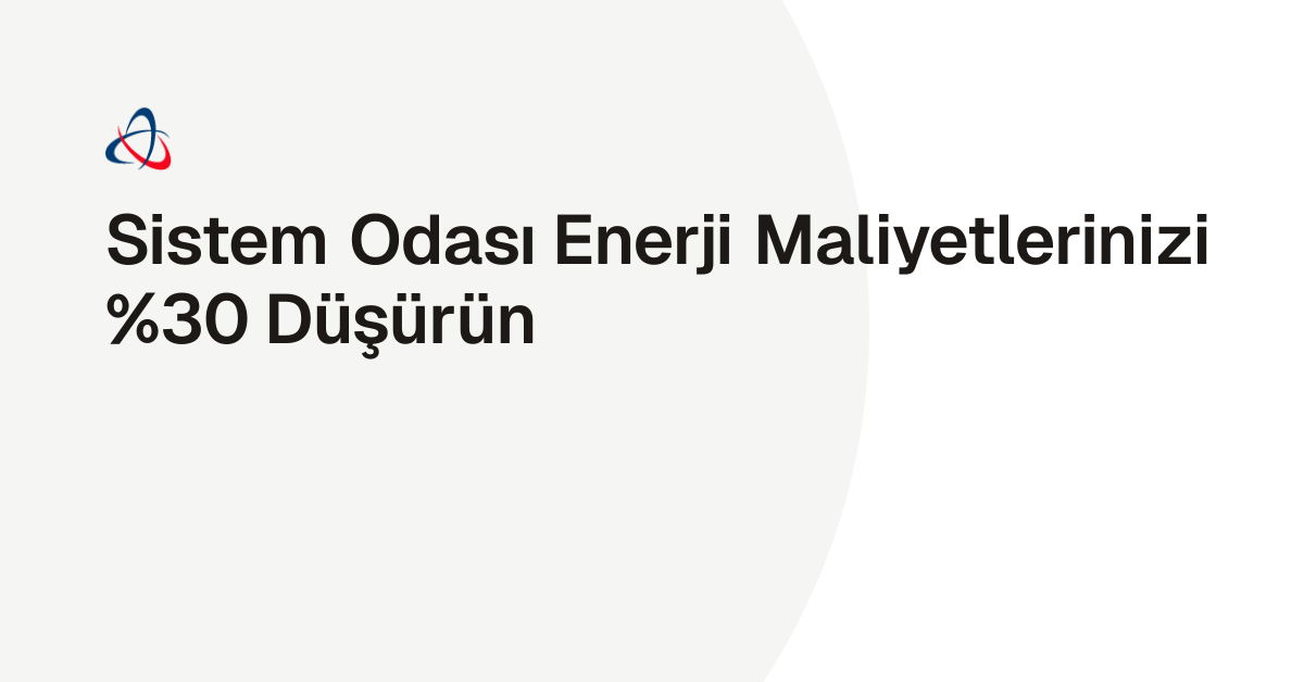 Sistem Odası Enerji Maliyetlerinizi %30 Düşürün