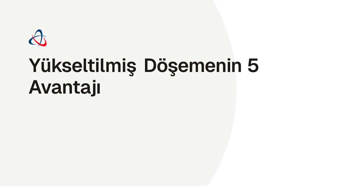 Yükseltilmiş Döşemenin 5 Avantajı